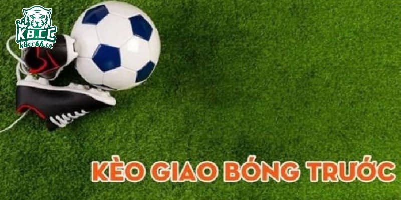 Kèo giao bóng trước là gì